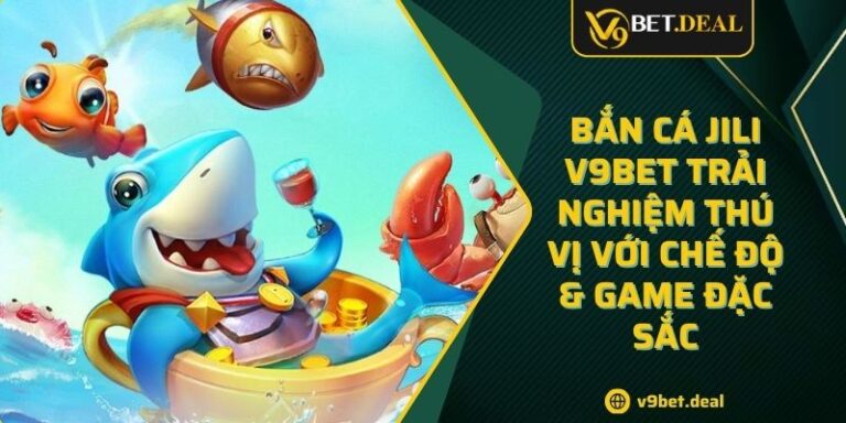 Bắn Cá JILI V9BET Trải Nghiệm Thú Vị Với Chế Độ & Game Đặc Sắc 4 Bắn Cá JILI V9BET Trải Nghiệm Thú Vị Với Chế Độ & Game Đặc Sắc