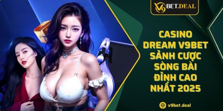 Casino Dream V9BET Sảnh Cược Sòng Bài Đỉnh Cao Nhất 2025 5 Casino Dream V9BET Sảnh Cược Sòng Bài Đỉnh Cao Nhất 2025