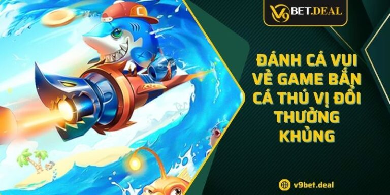 Đánh Cá Vui Vẻ Game Bắn Cá Thú Vị Đổi Thưởng Khủng 2 Đánh Cá Vui Vẻ Game Bắn Cá Thú Vị Đổi Thưởng Khủng