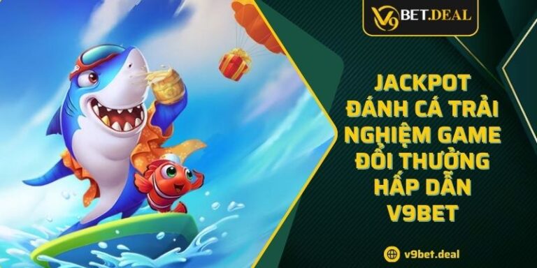 Jackpot Đánh Cá Trải Nghiệm Game Đổi Thưởng Hấp Dẫn V9bet 1 Jackpot Đánh Cá Trải Nghiệm Game Đổi Thưởng Hấp Dẫn V9bet