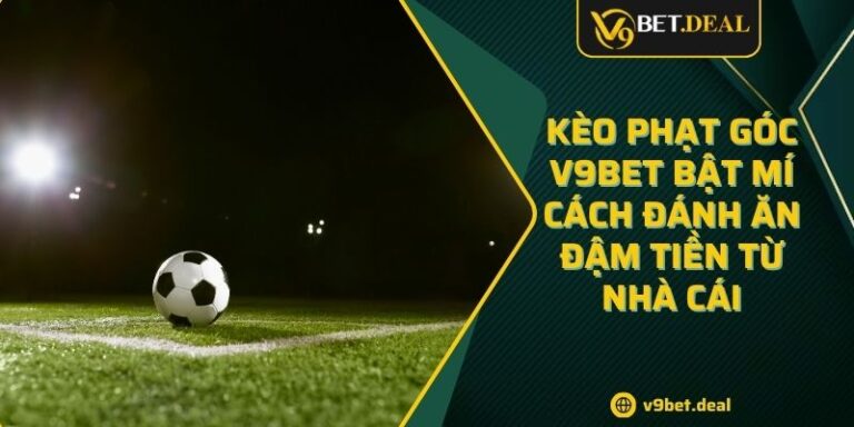 Kèo Phạt Góc V9BET Bật Mí Cách Đánh Ăn Đậm Tiền Từ Nhà Cái 1 Kèo Phạt Góc V9BET Bật Mí Cách Đánh Ăn Đậm Tiền Từ Nhà Cái