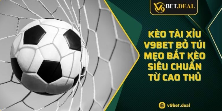 Kèo Tài Xỉu V9BET Bỏ Túi Mẹo Bắt Kèo Siêu Chuẩn Từ Cao Thủ 3 Kèo Tài Xỉu V9BET Bỏ Túi Mẹo Bắt Kèo Siêu Chuẩn Từ Cao Thủ