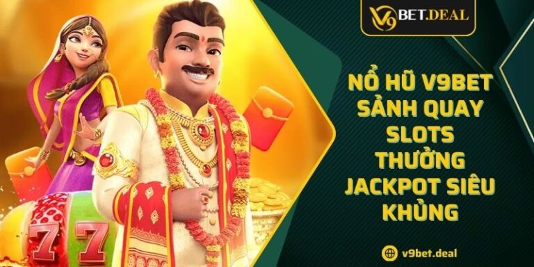 Nổ Hũ V9BET Sảnh Quay Slots Thưởng Jackpot Siêu Khủng 1 Nổ Hũ V9BET Sảnh Quay Slots Thưởng Jackpot Siêu Khủng