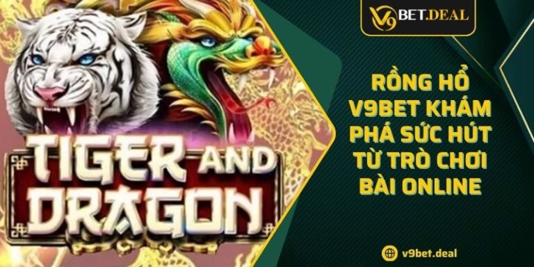Rồng Hổ V9BET Khám Phá Sức Hút Từ Trò Chơi Bài Online 1 Rồng Hổ V9BET Khám Phá Sức Hút Từ Trò Chơi Bài Online