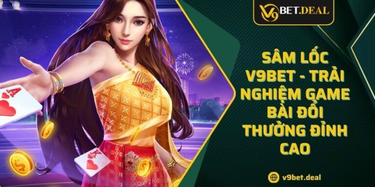 Sâm Lốc V9bet - Trải Nghiệm Game Bài Đổi Thưởng Đỉnh Cao 4 Sâm Lốc V9bet - Trải Nghiệm Game Bài Đổi Thưởng Đỉnh Cao