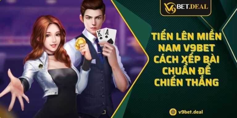 Tiến Lên Miền Nam V9bet - Cách Xếp Bài Chuẩn Để Chiến Thắng 6 Tiến Lên Miền Nam V9bet - Cách Xếp Bài Chuẩn Để Chiến Thắng