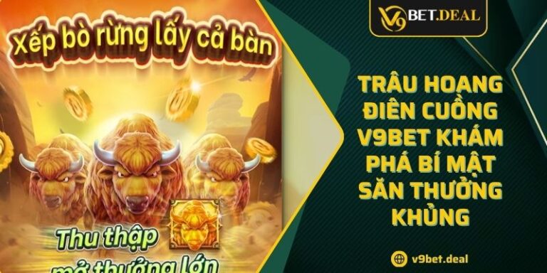 Trâu Hoang Điên Cuồng V9BET Khám Phá Bí Mật Săn Thưởng Khủng 2 Trâu Hoang Điên Cuồng V9BET Khám Phá Bí Mật Săn Thưởng Khủng