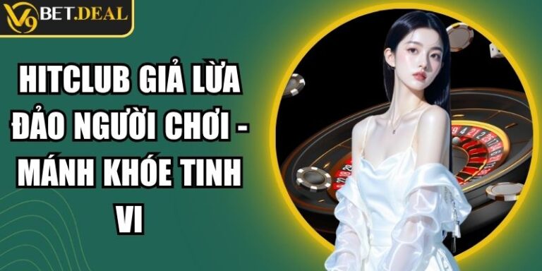 Hitclub Giả Lừa Đảo Người Chơi - Mánh Khóe Tinh Vi