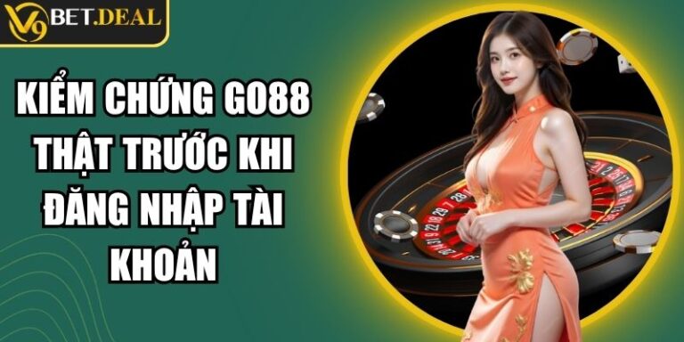 Kiểm Chứng Go88 Thật Trước Khi Đăng Nhập Tài Khoản
